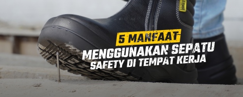 5 Manfaat Menggunakan Sepatu Safety di Tempat Kerja