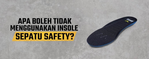 Apa Boleh Tidak Menggunakan Insole Sepatu Safety?
