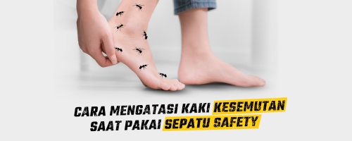 Cara Mengatasi Kaki Kesemutan Saat Pakai Sepatu Safety 