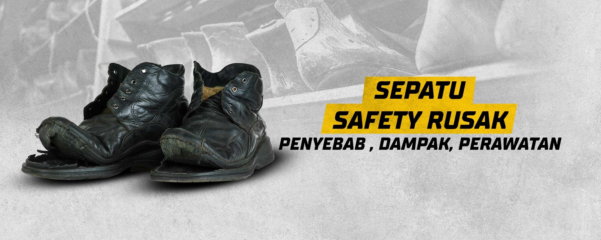 Sepatu Safety Rusak: Penyebab , Dampak, Perawatan