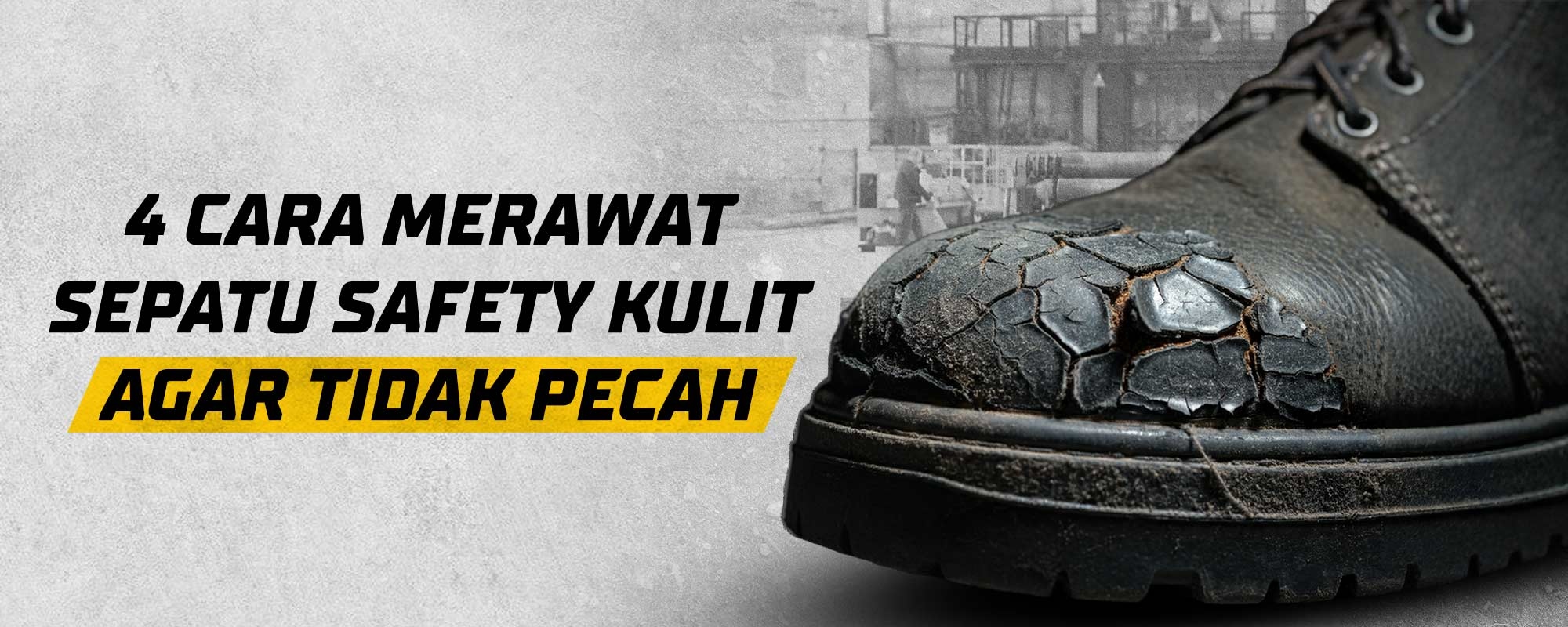 4 Cara Merawat Sepatu Safety Kulit Agar Tidak Pecah