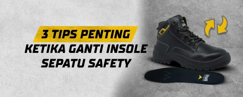 3 Tips Penting Ketika Ganti Insole Sepatu Safety 