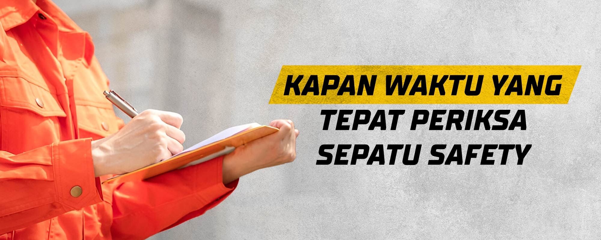 Kapan Waktu Yang Tepat Periksa Sepatu Safety?