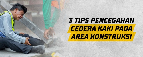 3 Tips Pencegahan Cedera Kaki Pada Area Konstruksi 