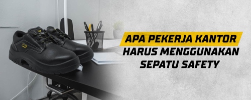 Apa Pekerja Kantor Harus Menggunakan Sepatu Safety ?
