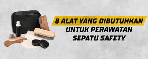 8 Alat yang Dibutuhkan untuk Perawatan Sepatu Safety