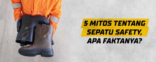 5 Mitos Tentang Sepatu Safety, Apa Faktanya?