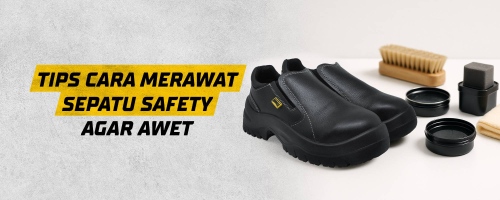 Tips Cara Merawat Sepatu Safety agar Awet