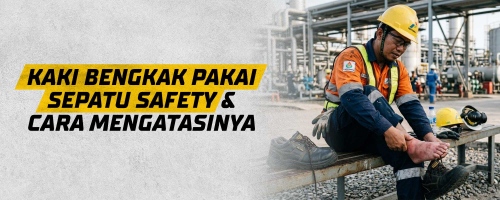 Kaki Bengkak Pakai Sepatu Safety & Cara Mengatasinya 